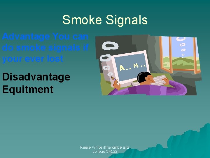 Smoke Signals Advantage You can do smoke signals if your ever lost Disadvantage Equitment