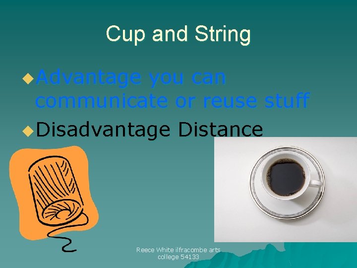 Cup and String u. Advantage you can communicate or reuse stuff u. Disadvantage Distance