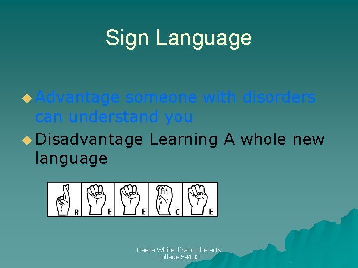 Sign Language u Advantage someone with disorders can understand you u Disadvantage Learning A