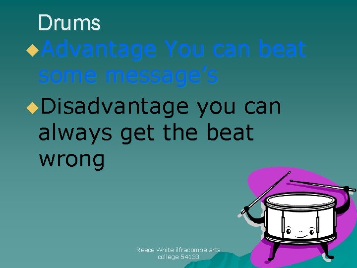 Drums u. Advantage You can beat some message’s u. Disadvantage you can always get