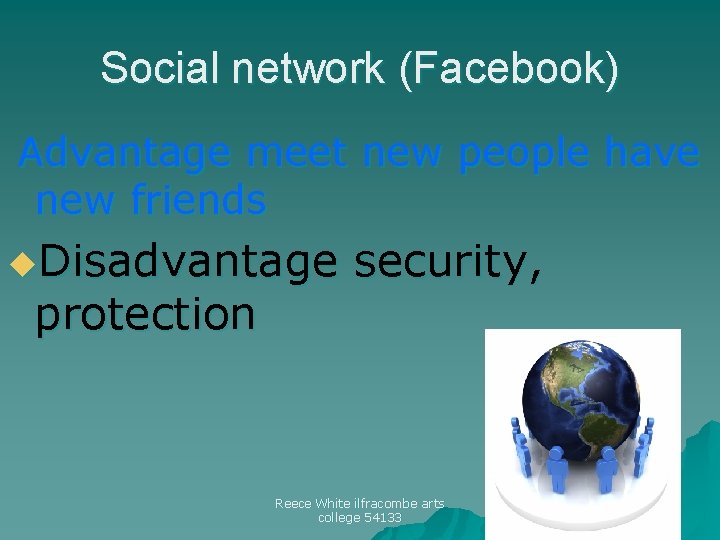 Social network (Facebook) Advantage meet new people have new friends u. Disadvantage protection security,
