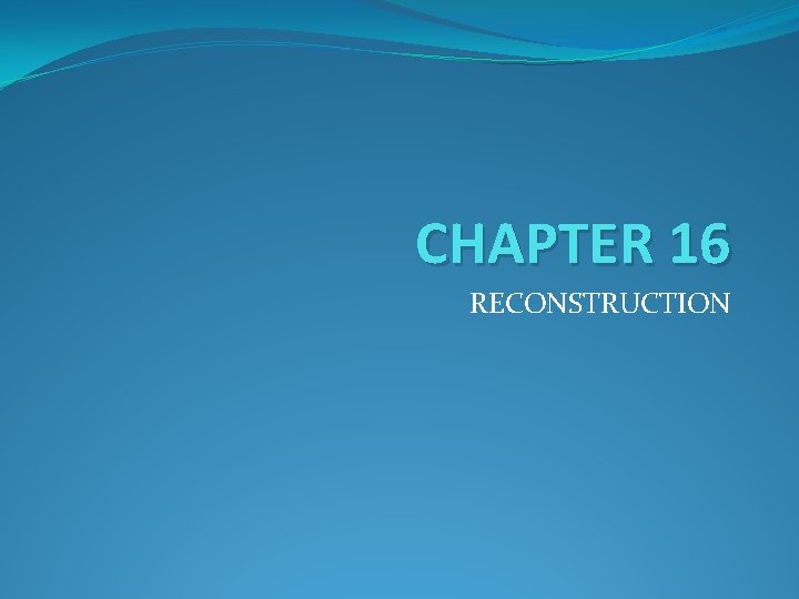 CHAPTER 16 RECONSTRUCTION 