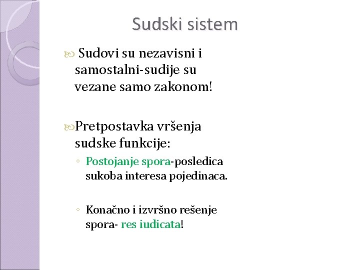 Sudski sistem Sudovi su nezavisni i samostalni-sudije su vezane samo zakonom! Pretpostavka vršenja sudske