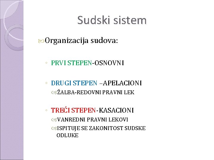 Sudski sistem Organizacija sudova: ◦ PRVI STEPEN-OSNOVNI ◦ DRUGI STEPEN –APELACIONI ŽALBA-REDOVNI PRAVNI LEK