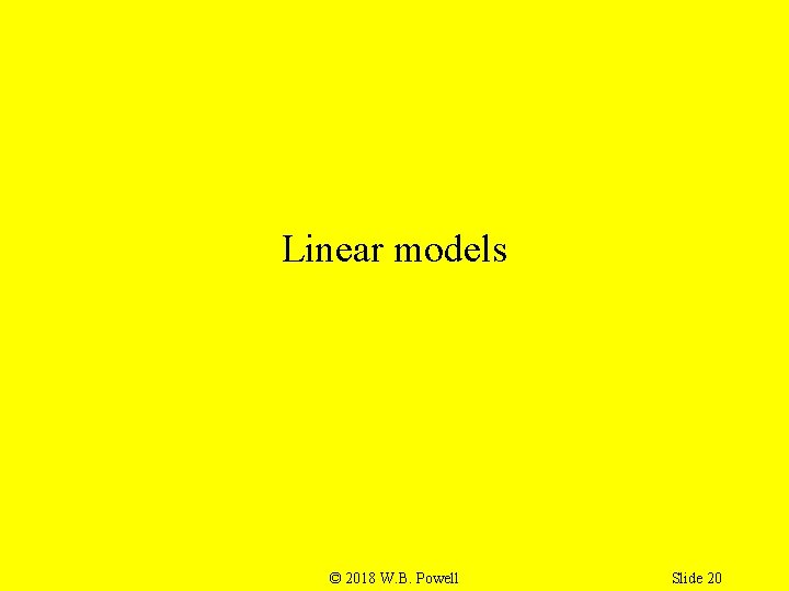 Linear models © 2018 W. B. Powell Slide 20 