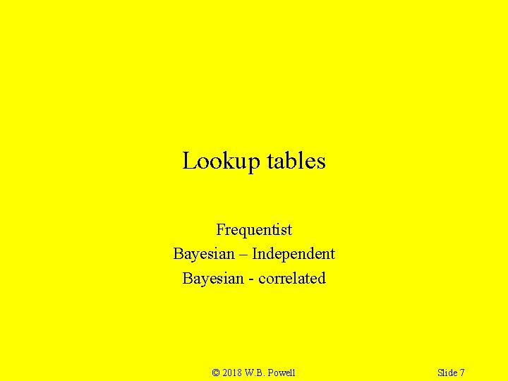 Lookup tables Frequentist Bayesian – Independent Bayesian - correlated © 2018 W. B. Powell