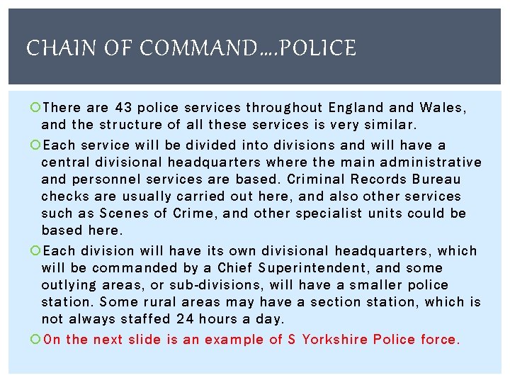 CHAIN OF COMMAND…. POLICE There are 43 police services throughout England Wales, and the