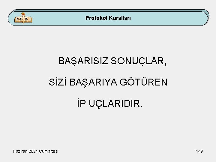 Protokol Kuralları BAŞARISIZ SONUÇLAR, SİZİ BAŞARIYA GÖTÜREN İP UÇLARIDIR. Haziran 2021 Cumartesi 149 