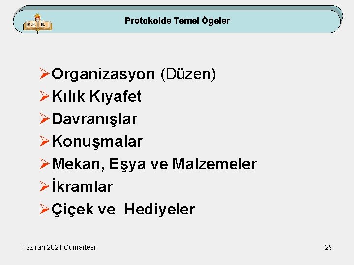 Protokolde Temel Öğeler ØOrganizasyon (Düzen) ØKılık Kıyafet ØDavranışlar ØKonuşmalar ØMekan, Eşya ve Malzemeler Øİkramlar