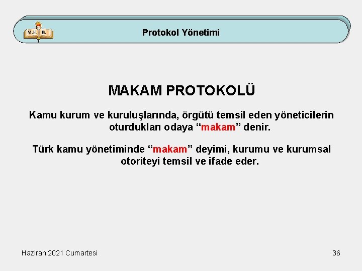 Protokol Yönetimi MAKAM PROTOKOLÜ Kamu kurum ve kuruluşlarında, örgütü temsil eden yöneticilerin oturdukları odaya