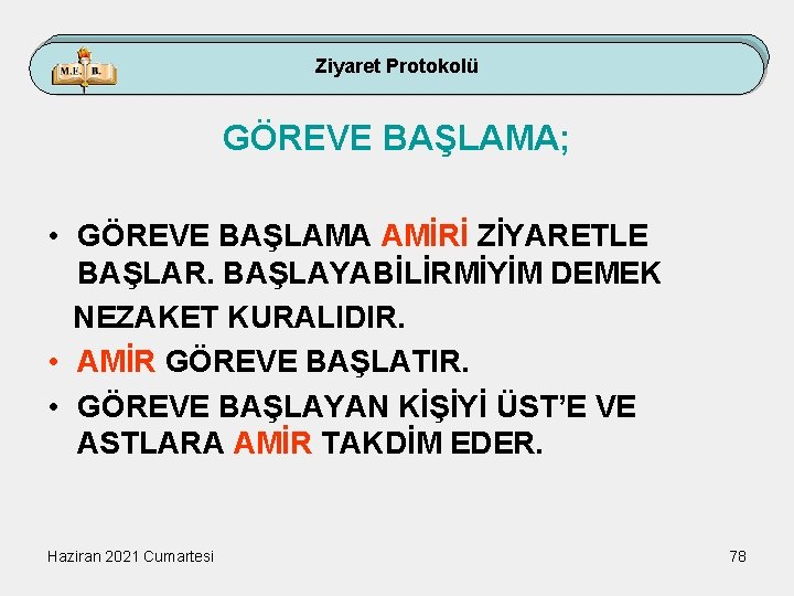 Ziyaret Protokolü GÖREVE BAŞLAMA; • GÖREVE BAŞLAMA AMİRİ ZİYARETLE BAŞLAR. BAŞLAYABİLİRMİYİM DEMEK NEZAKET KURALIDIR.