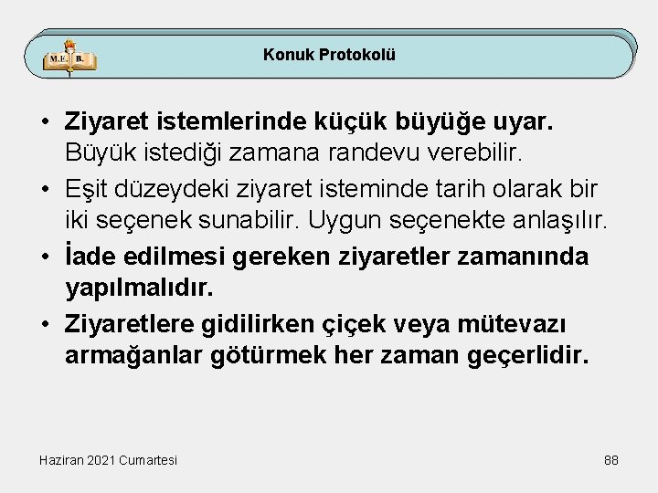 Konuk Protokolü • Ziyaret istemlerinde küçük büyüğe uyar. Büyük istediği zamana randevu verebilir. •