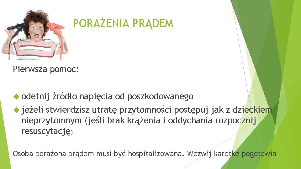 PORAŻENIA PRĄDEM Pierwsza pomoc: odetnij źródło napięcia od poszkodowanego jeżeli stwierdzisz utratę przytomności postępuj