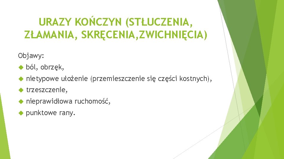 URAZY KOŃCZYN (STŁUCZENIA, ZŁAMANIA, SKRĘCENIA, ZWICHNIĘCIA) Objawy: ból, obrzęk, nietypowe ułożenie (przemieszczenie się części