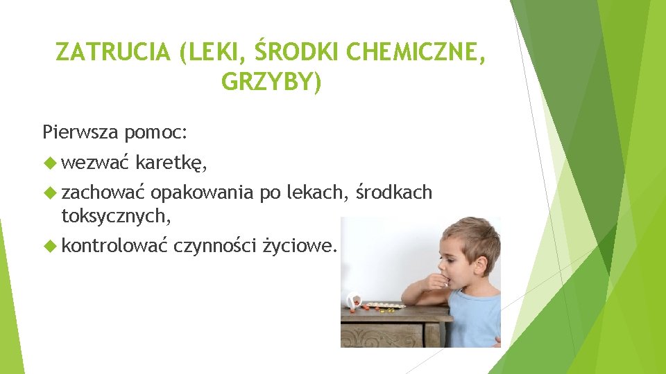 ZATRUCIA (LEKI, ŚRODKI CHEMICZNE, GRZYBY) Pierwsza pomoc: wezwać karetkę, zachować opakowania po lekach, środkach