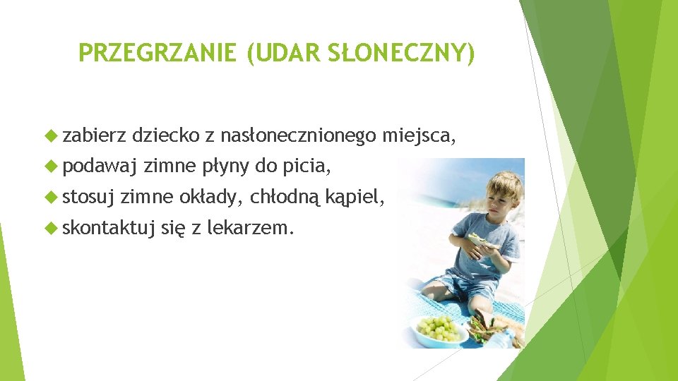 PRZEGRZANIE (UDAR SŁONECZNY) zabierz dziecko z nasłonecznionego miejsca, podawaj stosuj zimne płyny do picia,