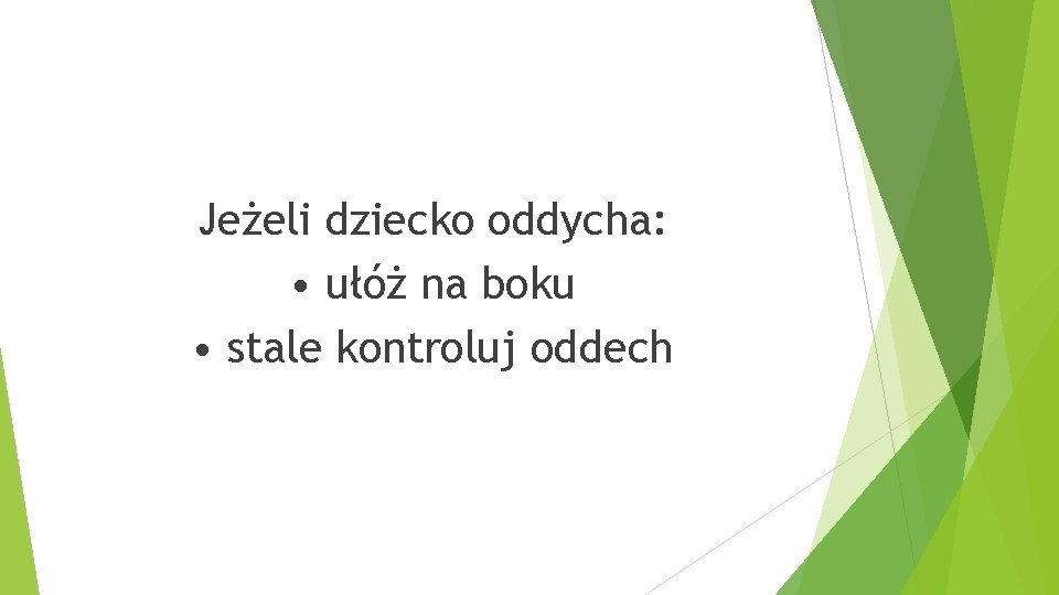 Jeżeli dziecko oddycha: • ułóż na boku • stale kontroluj oddech 