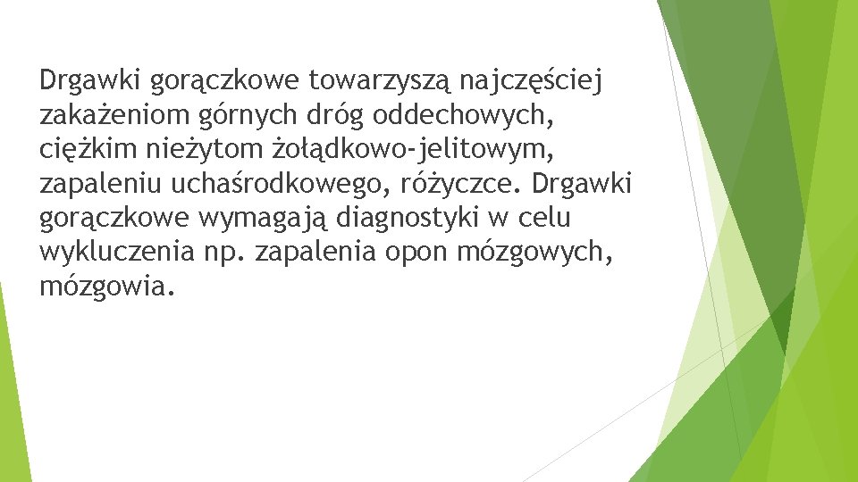 Drgawki gorączkowe towarzyszą najczęściej zakażeniom górnych dróg oddechowych, ciężkim nieżytom żołądkowo-jelitowym, zapaleniu uchaśrodkowego, różyczce.