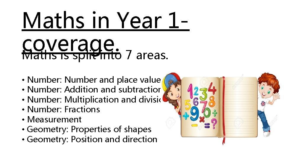 Maths in Year 1 coverage. Maths is split into 7 areas. • Number: Number