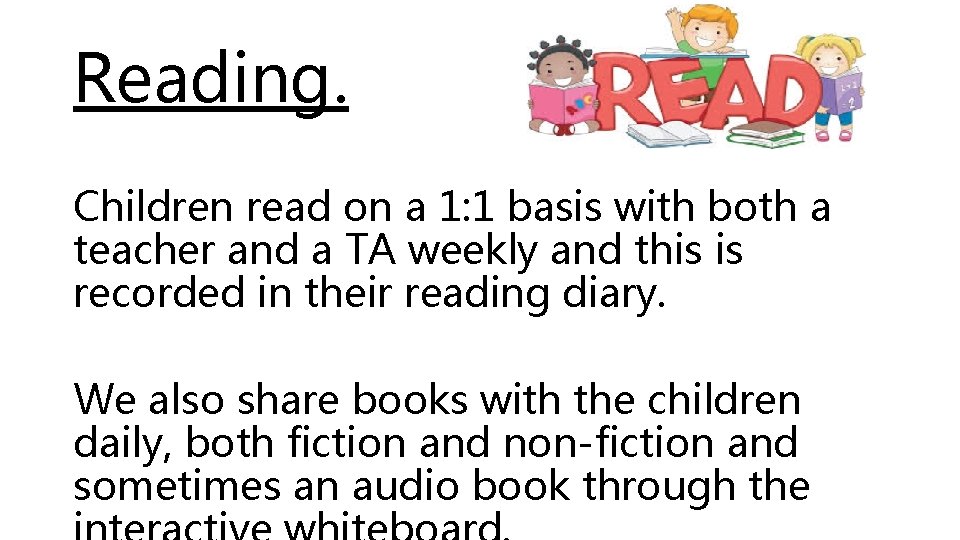 Reading. Children read on a 1: 1 basis with both a teacher and a