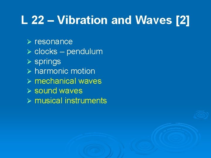 L 22 – Vibration and Waves [2] Ø Ø Ø Ø resonance clocks –