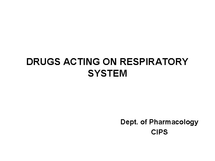 DRUGS ACTING ON RESPIRATORY SYSTEM Dept. of Pharmacology CIPS 