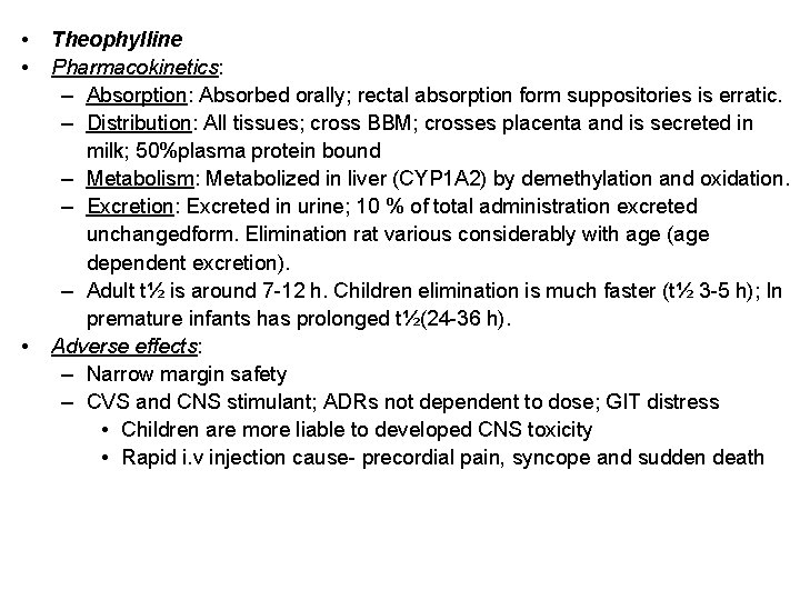  • • • Theophylline Pharmacokinetics: – Absorption: Absorbed orally; rectal absorption form suppositories