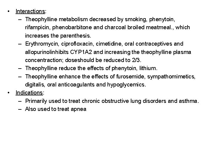  • • Interactions: – Theophylline metabolism decreased by smoking, phenytoin, rifampicin, phenobarbitone and