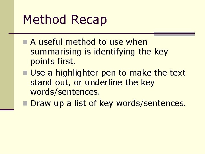Method Recap n A useful method to use when summarising is identifying the key