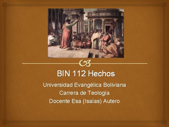  BIN 112 Hechos Universidad Evangélica Boliviana Carrera de Teología Docente Esa (Isaías) Autero