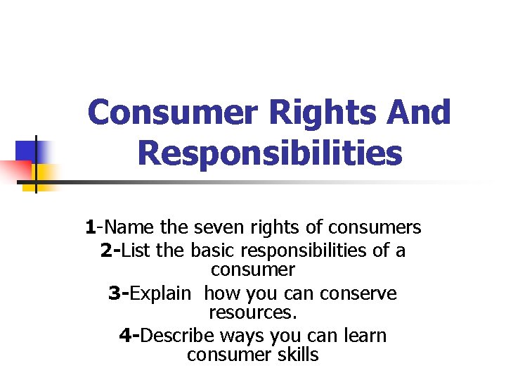 Consumer Rights And Responsibilities 1 -Name the seven rights of consumers 2 -List the