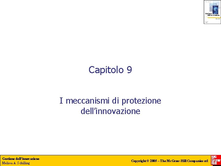 Capitolo 9 I meccanismi di protezione dell’innovazione Gestione dell’innovazione Melissa A. Schilling Copyright ©