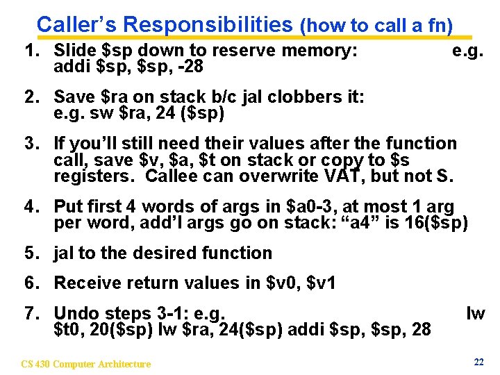 Caller’s Responsibilities (how to call a fn) 1. Slide $sp down to reserve memory: