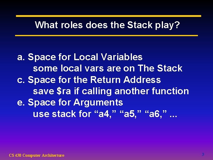 What roles does the Stack play? a. Space for Local Variables some local vars