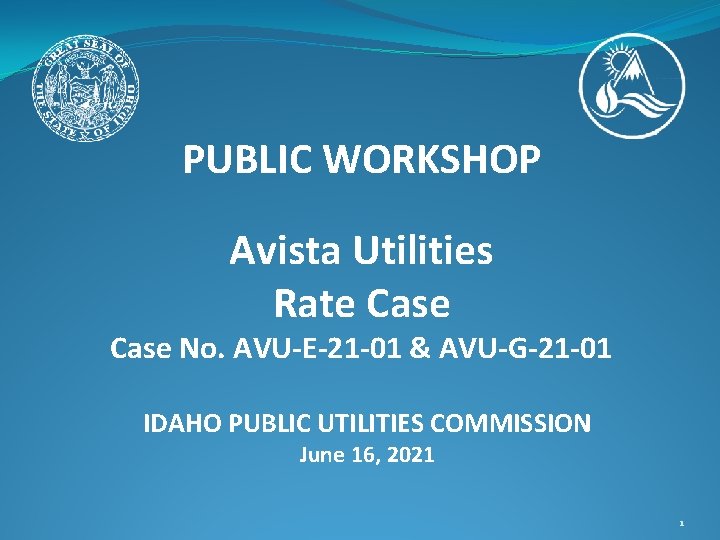 PUBLIC WORKSHOP Avista Utilities Rate Case No. AVU-E-21 -01 & AVU-G-21 -01 IDAHO PUBLIC