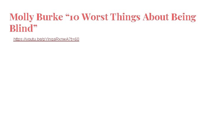 Molly Burke “ 10 Worst Things About Being Blind” https: //youtu. be/p. Ylnga. Rxnw.