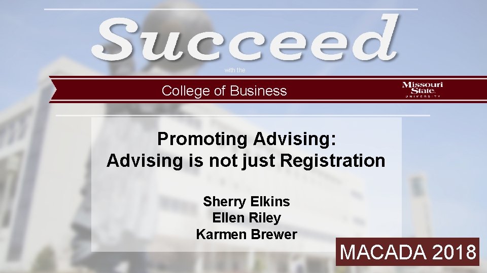 with the College of Business Promoting Advising: Advising is not just Registration Sherry Elkins
