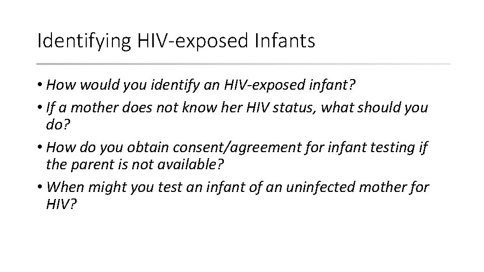 Identifying HIV-exposed Infants • How would you identify an HIV-exposed infant? • If a