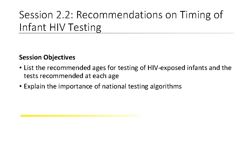 Session 2. 2: Recommendations on Timing of Infant HIV Testing Session Objectives • List