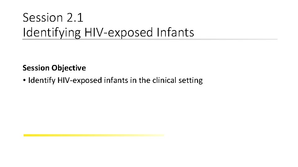 Session 2. 1 Identifying HIV-exposed Infants Session Objective • Identify HIV-exposed infants in the