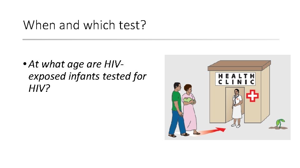 When and which test? • At what age are HIVexposed infants tested for HIV?