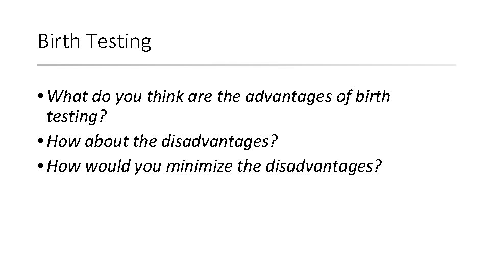 Birth Testing • What do you think are the advantages of birth testing? •
