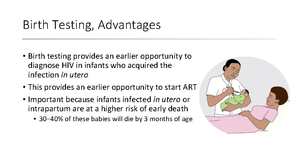 Birth Testing, Advantages • Birth testing provides an earlier opportunity to diagnose HIV in