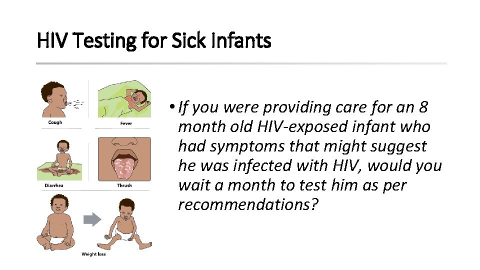 HIV Testing for Sick Infants • If you were providing care for an 8