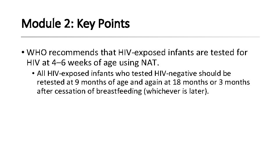 Module 2: Key Points • WHO recommends that HIV-exposed infants are tested for HIV