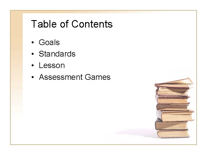 Table of Contents • • Goals Standards Lesson Assessment Games 