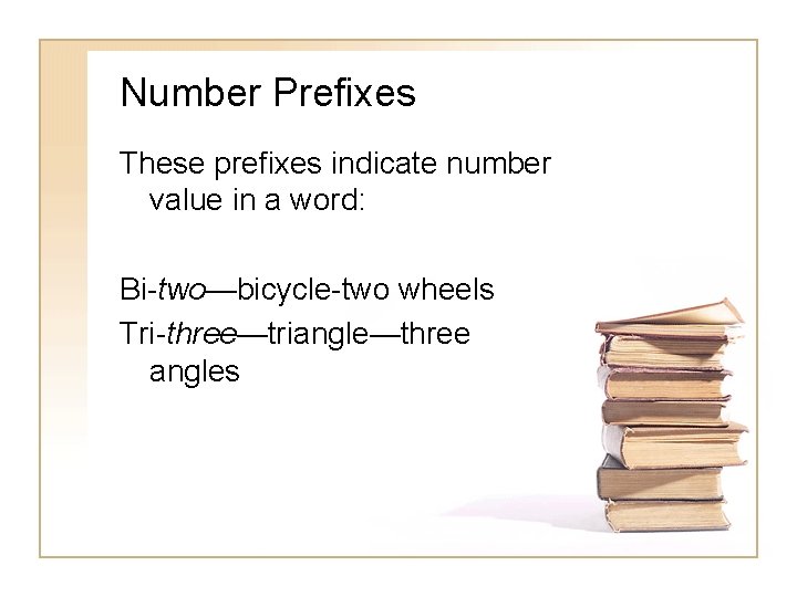 Number Prefixes These prefixes indicate number value in a word: Bi-two—bicycle-two wheels Tri-three—triangle—three angles