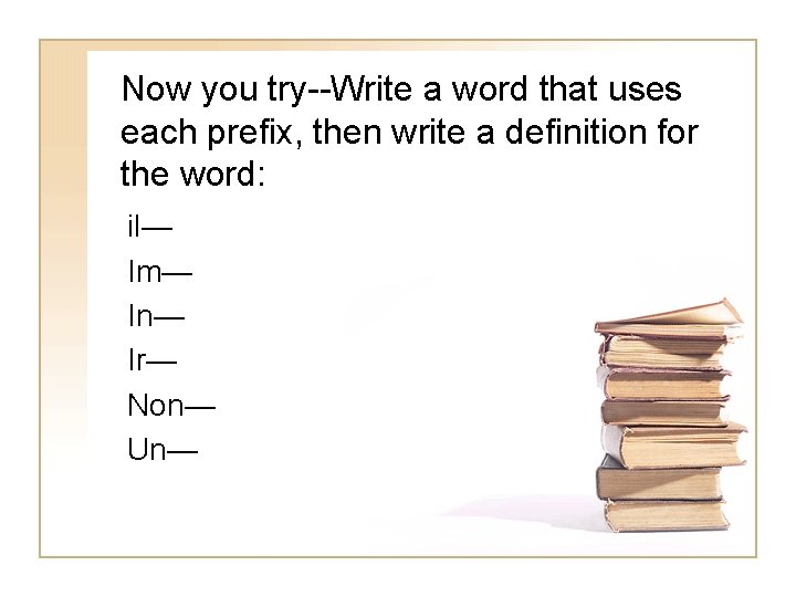Now you try--Write a word that uses each prefix, then write a definition for