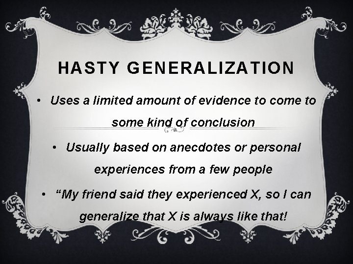 HASTY GENERALIZATION • Uses a limited amount of evidence to come to some kind