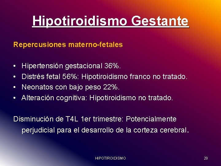 Hipotiroidismo Gestante Repercusiones materno-fetales • • Hipertensión gestacional 36%. Distrés fetal 56%: Hipotiroidismo franco